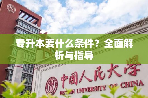 专升本要什么条件？全面解析与指导