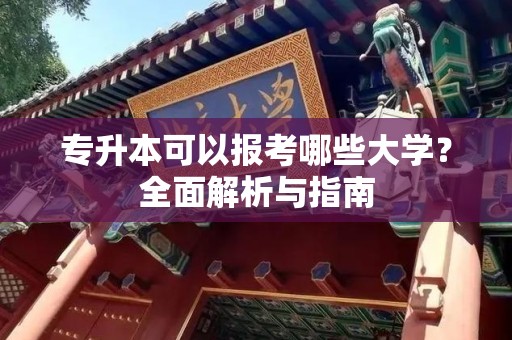 专升本可以报考哪些大学？全面解析与指南