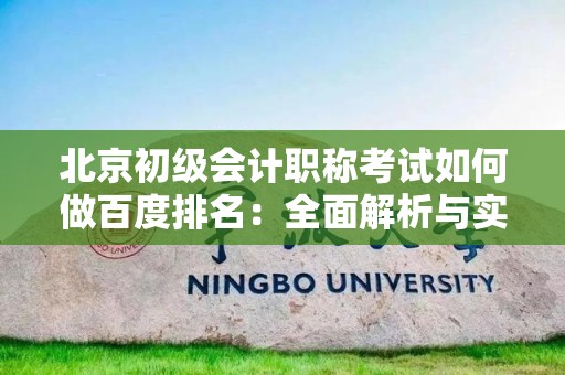 北京初级会计职称考试如何做百度排名：全面解析与实用技巧