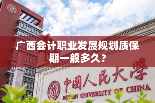 广西会计职业发展规划质保期一般多久？