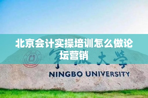 北京会计实操培训怎么做论坛营销