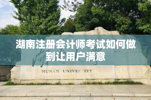 湖南注册会计师考试如何做到让用户满意