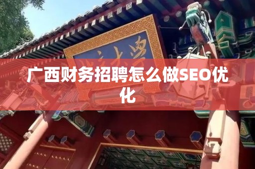 广西财务招聘怎么做SEO优化