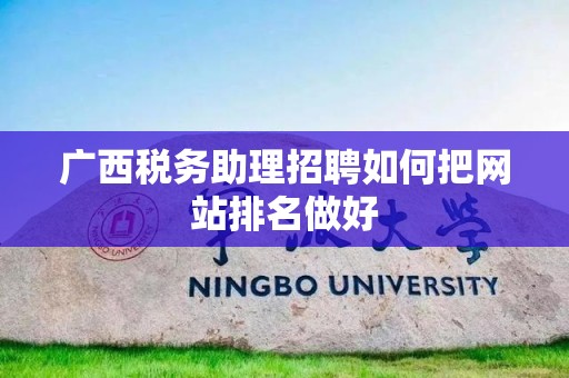 广西税务助理招聘如何把网站排名做好
