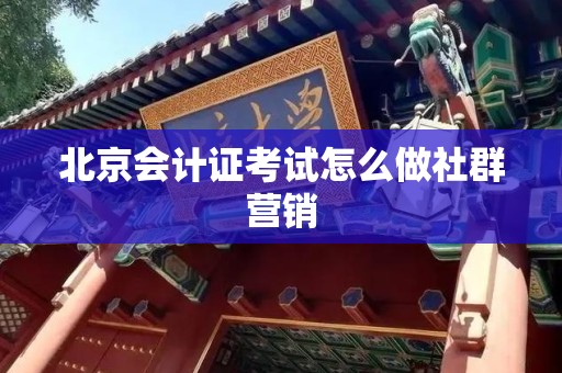 北京会计证考试怎么做社群营销