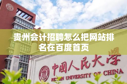 贵州会计招聘怎么把网站排名在百度首页