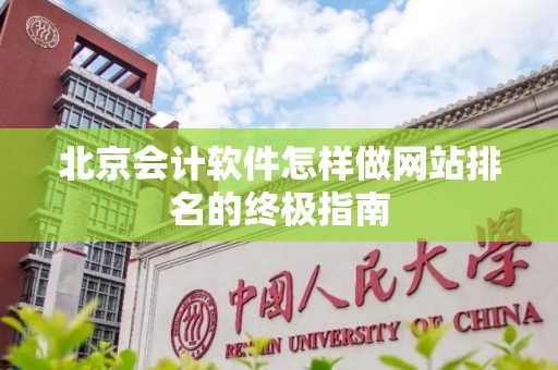 北京会计软件怎样做网站排名的终极指南